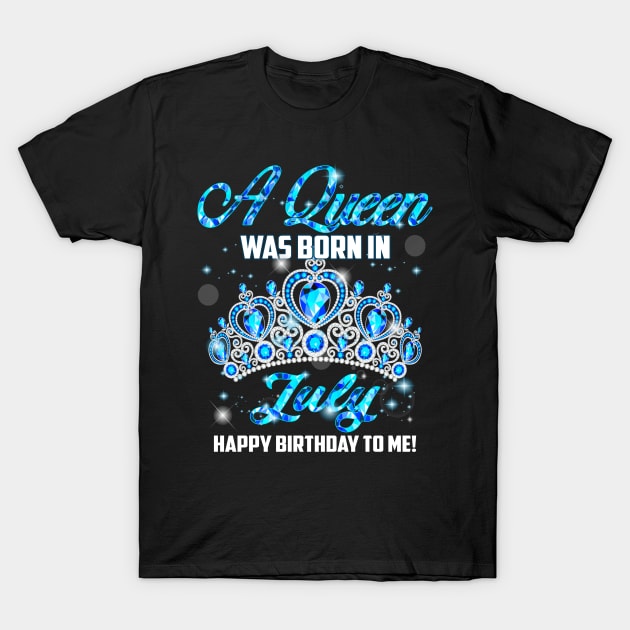 A Queen Was Born In July Happy Birthday To Me T-Shirt by Terryeare